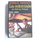 Erwan Bergot - La Coloniale du Rif au Tchad. 1925 - 1980