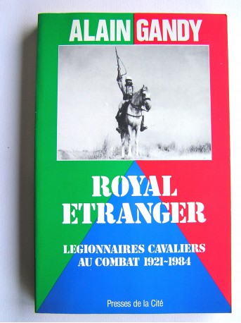 Alain Gandy - Royal Etranger. Légionnaires cavaliers au combat. 1921 - 1984