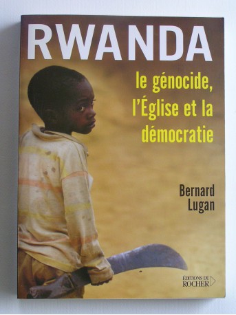 Bernard Lugan - Rwanda. Le génocide, l'Eglise et la démocratie