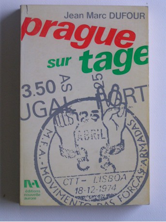Jean-Marc Dufour - Prague sur Tage. Chroniques de la révolution portugaise. 25 avril 1974 - 25 avril 1975