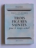 Paul Claudel - trois figures saintes pour le temps actuel