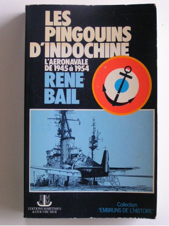 René Bail - Les pingouins d'Indochine. L'aéronavale de 1945 à 1954