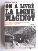Roger Bruge - On a livré la ligne Maginot. Et 25 000 hommes invaincus partent en captivités - On a livré la ligne Maginot. Et 25 000 hommes invaincus partent en captivités 
