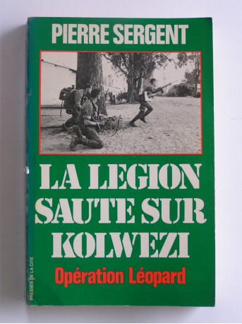 Pierre Sergent - La Légion saute sur Kolwezi. Opération Léopard