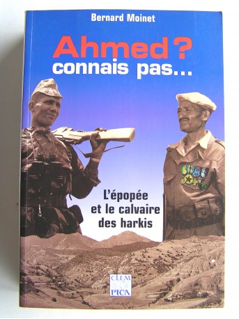 Colonel Bernard Moinet - Ahmed, connais pas... Le calvaire des harkis