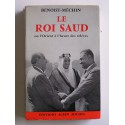 Jacques Benoist-Mechin - Le roi Saud ou l'Orient à l'heure des relèves