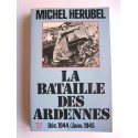 Michel Herubel - La bataille des Ardennes. déc. 1944 - janvier 1945