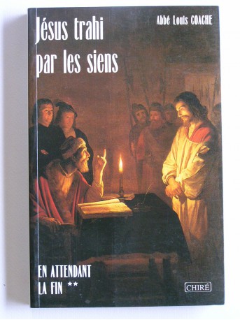 Abbé Louis Coache - Jésus trahit par les siens. En attendant la fin. Tome 2