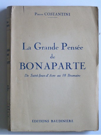 Pierre Costantini - La grande pensée de Bonaparte. De Saint-Jean-d'Acre au 18 brumaire