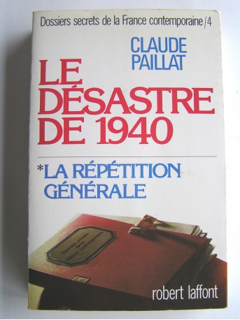 Claude Paillat - Dossiers secrets de la France contemporaine. Tome 4. Le désastre de 1940. La répétition générale