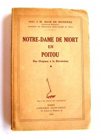 Abbé J.-M. Main de Boissière - Notre-Dame de Niort en Poitou. Tome 1. Des origines à la Révolution.