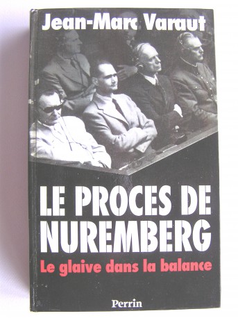 Jean-Marc Varaut - Le procès de Nuremberg. Le glaive dans la balance.