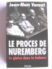Jean-Marc Varaut - Le procès de Nuremberg. Le glaive dans la balance. - Le procès de Nuremberg. Le glaive dans la balance.