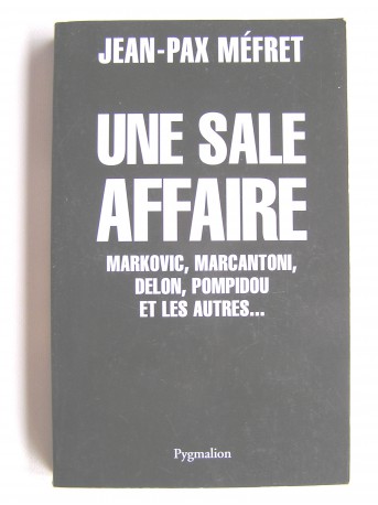 Jean-Pax Méfret - Une sale affaire. Markovic, Marcantoni, Delon, Pompidou et les autres...
