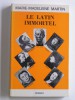 Marie-Madeleine Martin - Le latin immortel - Le latin immortel