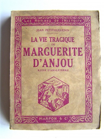 Jean Petithuguenin - La vie tragique de Marguerite d'Anjou reine d'Angleterre