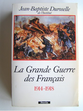 Jean-Baptiste Duroselle - La Grande Guerre des Français. 1914 - 1918. L'incompréhensible