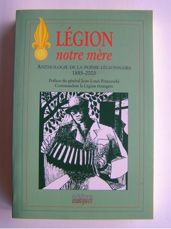 Collectif - Légion notre mère. Anthologie de la poésie légionnaire. 1885 - 2003