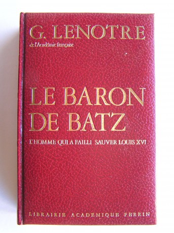 G. Lenotre - Le baron de Batz. L'homme qui a failli sauver Louis XVI