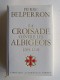 Pierre Belperron - La Croisade contre les Albigeois et l'union du Languedoc à la France. 1209 - 1249