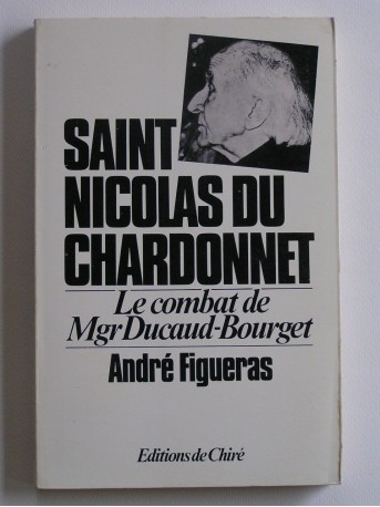 André Figueras - De Laënnec à Saint Nicolas du Chardonnet. Le combat de Mgr Ducaud-Bourget