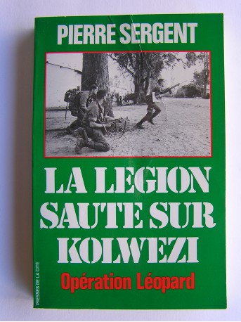 Pierre Sergent - La Légion saute sur Kolwezi. Opération Léopard