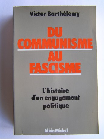 Victor Barthélemy - Ducommunisme au fascisme. L'histoire d'un engagement politique
