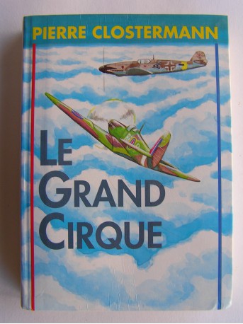 Pierre Clostermann - le grand cirque. Souvenirs d'un pilote de chasse français dans la R.A.F.