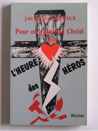 Jacques d'Arnoux - L'heure des héros. Pour ou contre le Christ