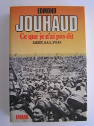 Général Edmond Jouhaud - Ce que je n'ai pas dit. Sakiet, O.A.S, Evian