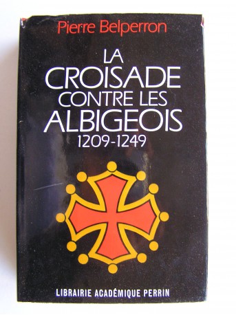 Pierre Belperron - La Croisade contre les Albigeois et l'union du Languedoc à la France. 1209 - 1249