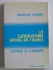 Antoine Murat - Le catholicisme social en France. Justice et charité - Le catholicisme social en France. Justice et charité