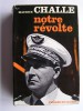 Général Maurice Challe - Notre révolte - Notre révolte
