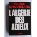 Serge Groussard - L'Algérie des adieux