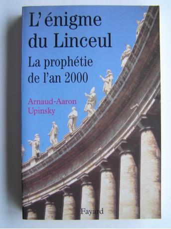 Arnaud-Aaron Upinsky - L'énigme du Linceul. La prophétie de l'an 2000