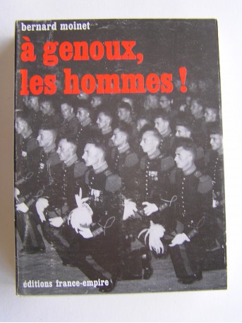 Colonel Bernard Moinet - A genoux, les hommes!