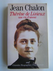 Jean Chalon - Thérèse de Lisieux, une vie d'amour