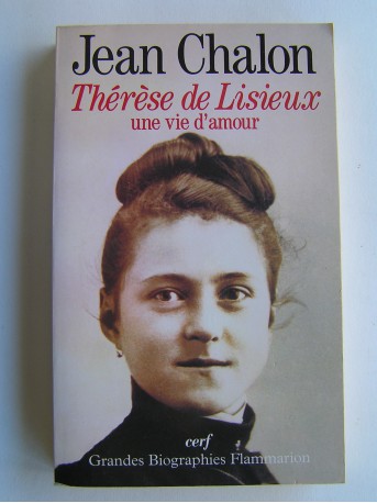 Jean Chalon - Thérèse de Lisieux, une vie d'amour