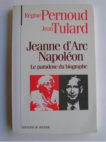 Régine Pernoud et Jean Tulard - Jeanne d'Arc, Napoléon. Le paradoxe du biographe