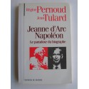 Régine Pernoud et Jean Tulard - Jeanne d'Arc, Napoléon. Le paradoxe du biographe