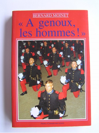 Colonel Bernard Moinet - A genoux, les hommes!