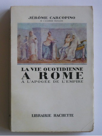 Jérôme Carcopino - La vie quotidienne à Rome à l'apogée de l'Empire