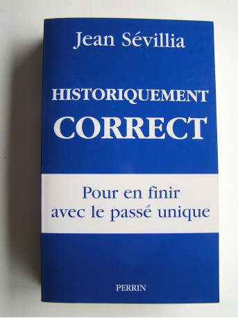 Jean Sévillia - Historiquement correct. Pour en finir avec le passé unique