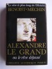 Jacques Benoist-Mechin - Alexandre le Grand ou le rêve dépassé - Alexandre le Grand ou le rêve dépassé