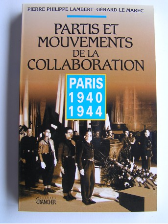Pierre-Philippe Lambert et Gérard Le Marec - Partis et mouvements de la collaboration. Paris. 1940 - 1944