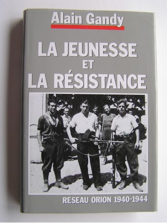 Alain Gandy - La jeunesse et la résistance. Réseau Orion. 1940 - 1944