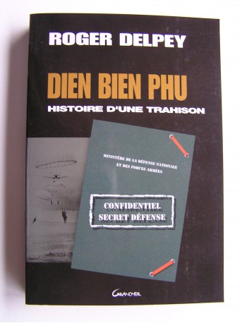 Roger Delpey - Diên Biên Phu. Histoire d'une trahison