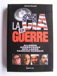 La C.I.A en guerre. Allende, Gorbatchev, Ben Laden, Saddam Hussein