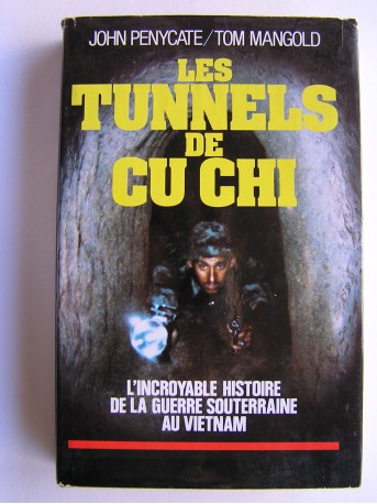 John Penycate - les tunnels de Cu Chi. L'incroyable histoire de la guerre souterraine au Vietnam