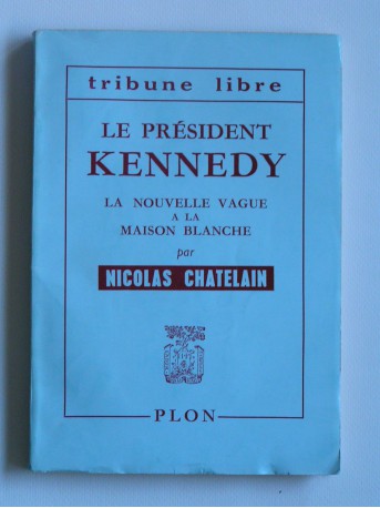 Nicolas Chatelain - Le président Kennedy. la nouvelle vague à la Maison Blanche
